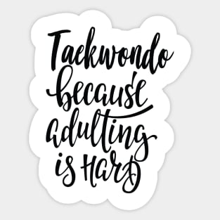 Taekwondo Because Adulting Is Hard Sticker